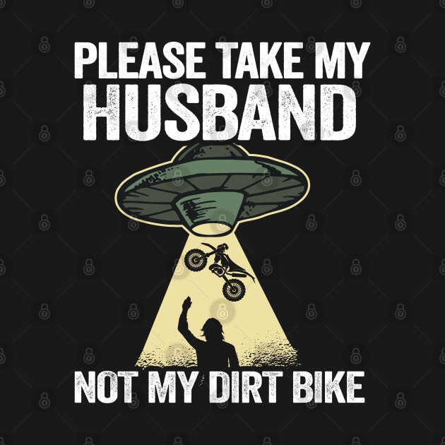 Please Take My Husband Not My Dirt Bike Funny Motocross by Kuehni