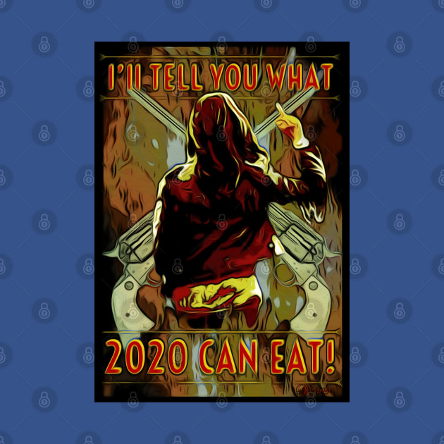 Disover I'll tell you what 2020 can eat! - Wynonna Earp Teeshirt - T-Shirt