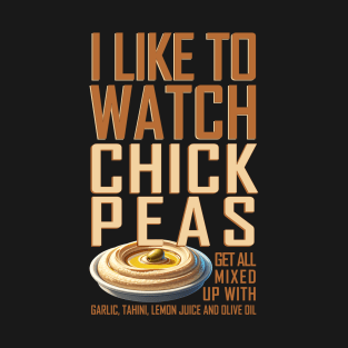 I like to watch chick peas T-Shirt