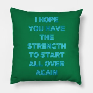 I hope You Have the strength to start all over again Pillow