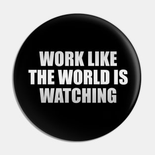 Work like the world is watching Pin