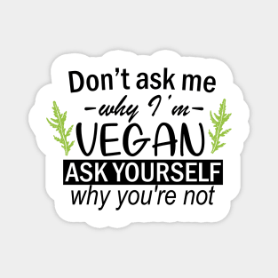 Don't Ask Me Why Im Vegan Magnet