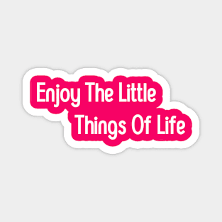 Enjoy the little things of life Magnet