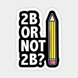 Funny Teacher for Art School 2B OR NOT 2B To Be Or Not To Be Magnet