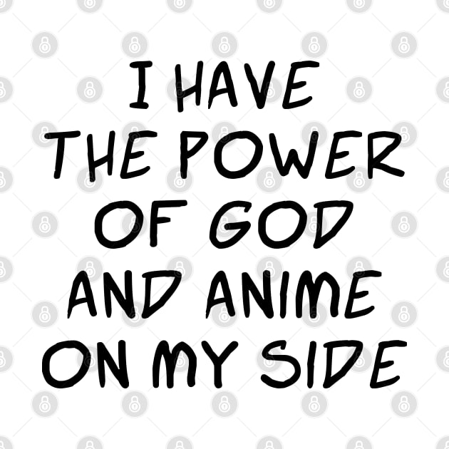 I Have the Power of God and Anime on My Side - Ver 2 Black Text by bpcreate