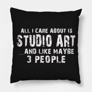 All I Care About Is Studio Art And Like Maybe 3 People – Pillow