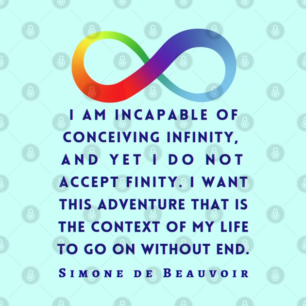 Simone de Beauvoir quote (dark text): I am incapable of conceiving infinity, and yet I do not accept finity. I want this adventure that is the context of my life to go on without end. by artbleed