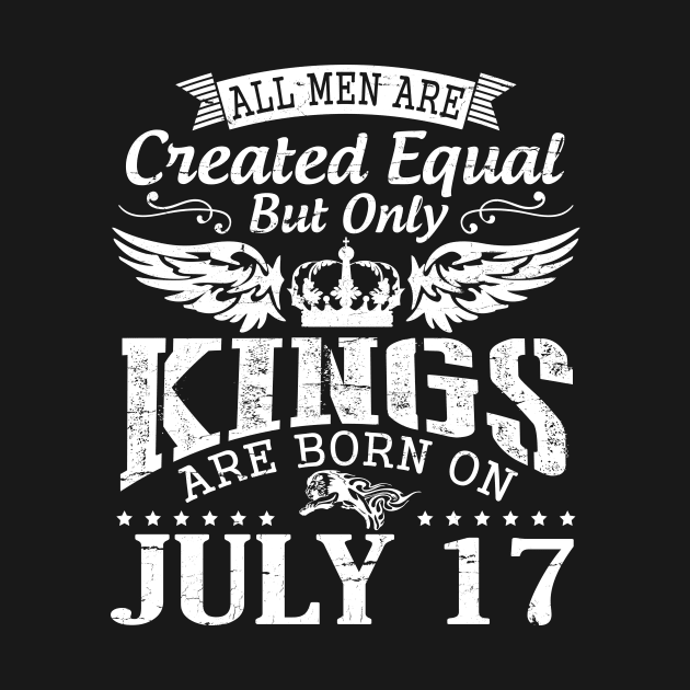 All Men Are Created Equal But Only Kings Are Born On July 17 Happy Birthday To Me You Papa Dad Son by DainaMotteut