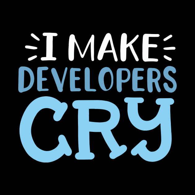 I Make Developers Cry by maxcode