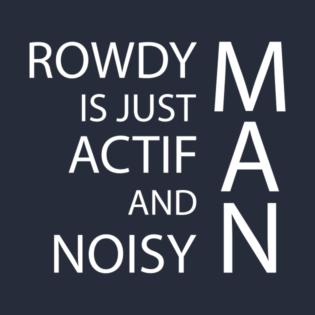 rowdy is just actif and noisy man by GloriaArts⭐⭐⭐⭐⭐