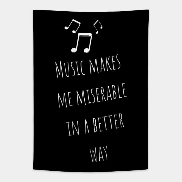 Music Makes Me Miserable in A Better Way Moody Cute Girl Boy Music Addiction Tshirt Music Lovers Fans Designs Cute Beautiful Text Style Meme Love Man's & Woman T-Shirt Tapestry by Salam Hadi