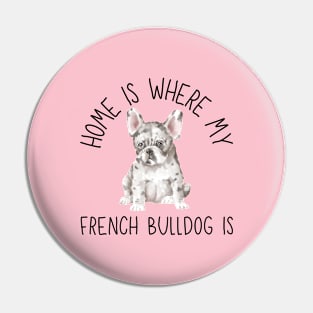 Home is Where My French Bulldog Frenchie Is Dog Breed Watercolor Pin