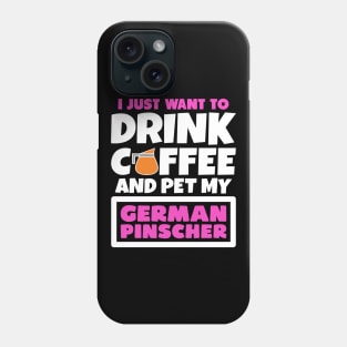 I just want to drink coffee and pet my German Pinscher Phone Case