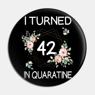 I Turned 42 In Quarantine Floral Pin