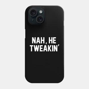 Nah, He Tweakin' Phone Case