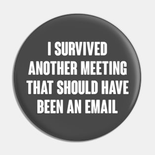 I Survived Another Meeting That Should Have Been An Email Pin