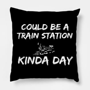 Could Be A Train Station Kinda Day Pillow