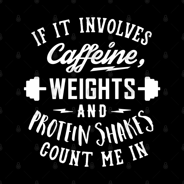 If It Involves Caffeine, Weights And Protein Shakes, Count Me In v2 by brogressproject