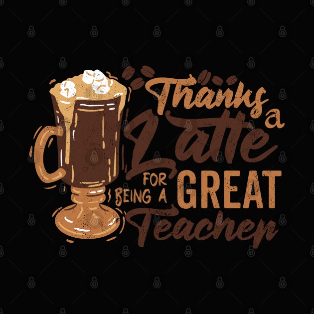 Funny Saying : Thanks a Latte For Being a great Teacher by Promen Shirts
