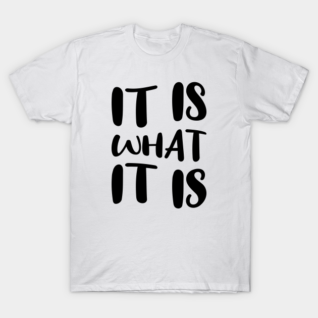 Discover It is what it is - It Is What It Is - T-Shirt