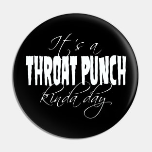 It's a Throat Punch Kinda Day Pin