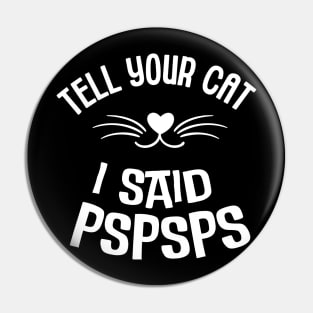 Cat Lover - Tell Your Cat I Said Pspsps Pin