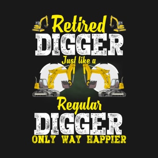 Retired Digger Just Like A Regular Digger Only Way Happier... T-Shirt