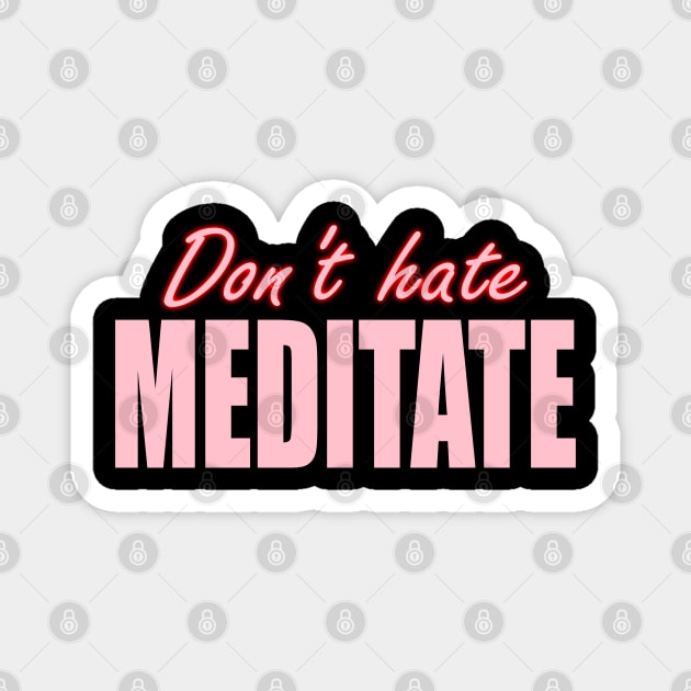 Dont Hate Meditate Magnet by ZenCloak