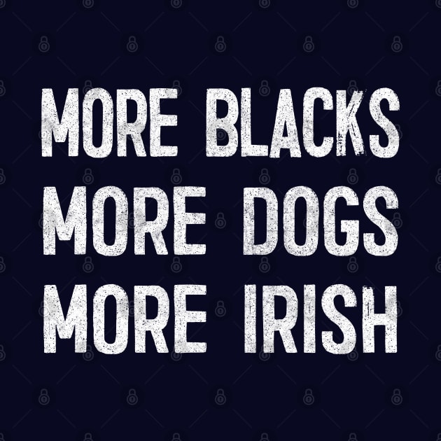 More Blacks More Dogs More Irish / Faded Vintage Style Design by feck!