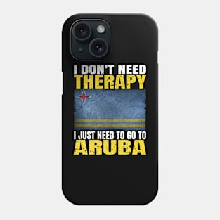 I Don't Need Therapy I Just Need To Go To Aruba Aruban Flag Phone Case