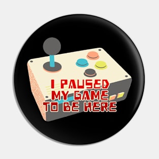 I Paused My Game To Be Here Pin