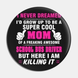 SCHOOL BUS DRIVER Mom  – Super Cool Mom Of Freaking Awesome SCHOOL BUS DRIVER Pin