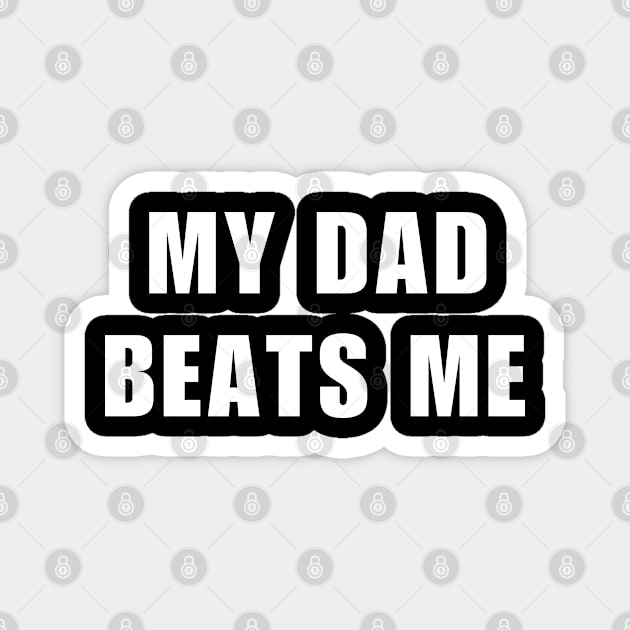 My Dad Beats Me Magnet by Mojakolane