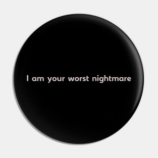 I am your worst nightmare Pin