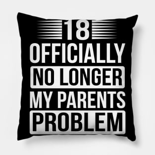 18 Officially no longer my parents problem Pillow