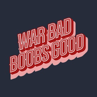 War Bad Boobs Good T-Shirt