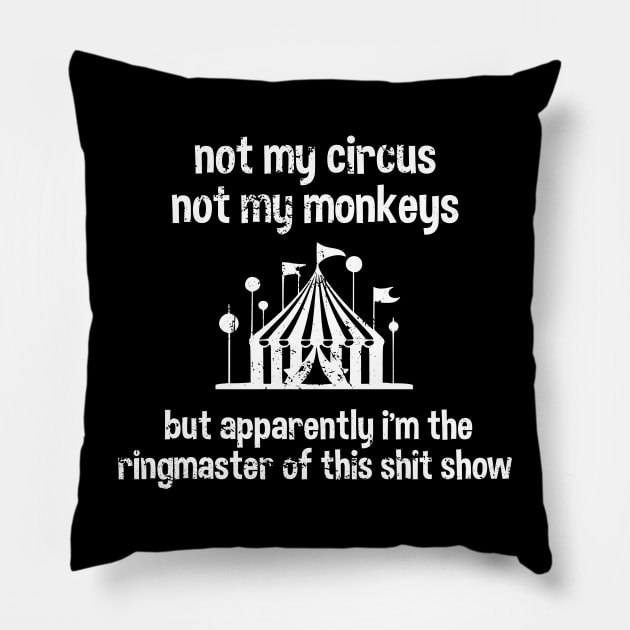 Not My Circus Not My Monkeys But Apparently I'm The Ringmaster Of This Shit Show Pillow by vangori