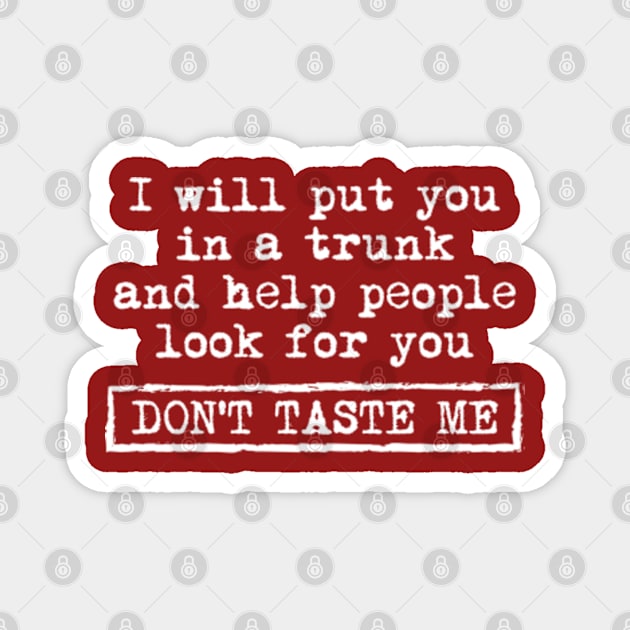 I Will Put You In A Trunk And Help People Look For You Don't Taste Me Magnet by Teeflex