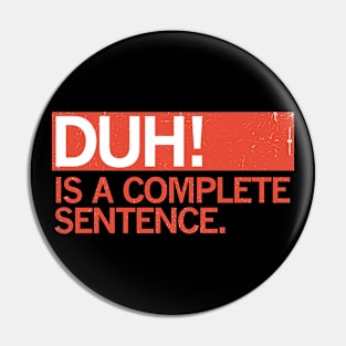 DUH! IS A COMPLETE SENTENCE. Pin