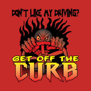 Don't like my Driving? Get off the Curb T-Shirt