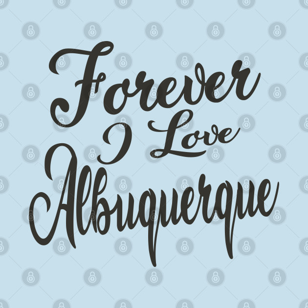 Disover Forever i love - Albuquerque New Mexico - T-Shirt