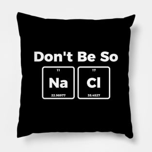 Don't be salty - funny sarcastic chemistry tee shirt Pillow