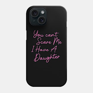 You Can't Scare Me I Have A Daughter Phone Case