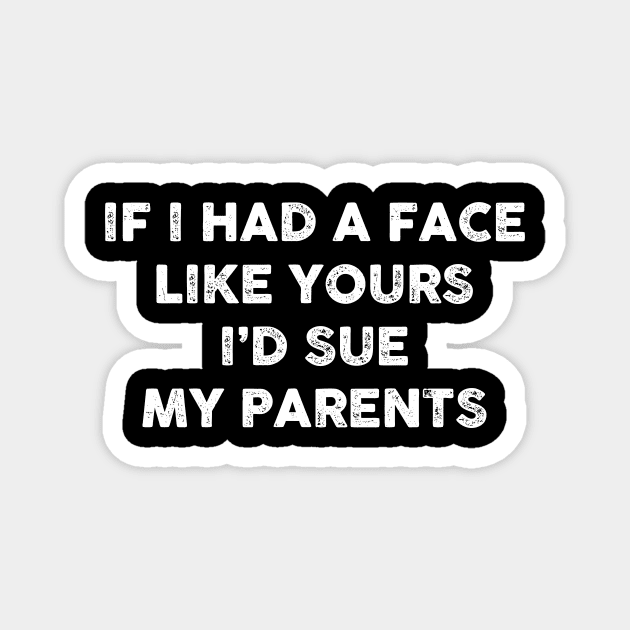 If I had a face like yours I’d sue my parents Magnet by HayesHanna3bE2e