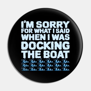 Im Sorry For What I Said While Docking The Boat Pin