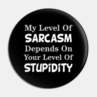 My Level Of Sarcasm Depends On Your Level Of Stupidity Pin