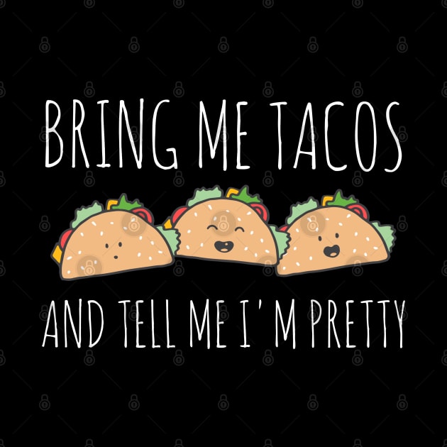 It's all about the food: Bring me tacos and tell me I'm pretty (kawaii + white text) by Ofeefee