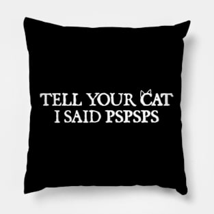 Tell your cat i said pspsps Pillow