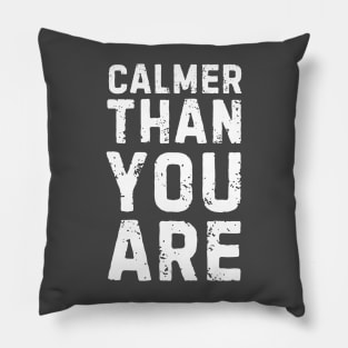 CALMER THAN YOU ARE Pillow