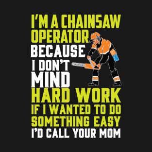 I'm a Chainsaw Operator BECAOUS i don't Mind Hard Work Chainsaw T-Shirt